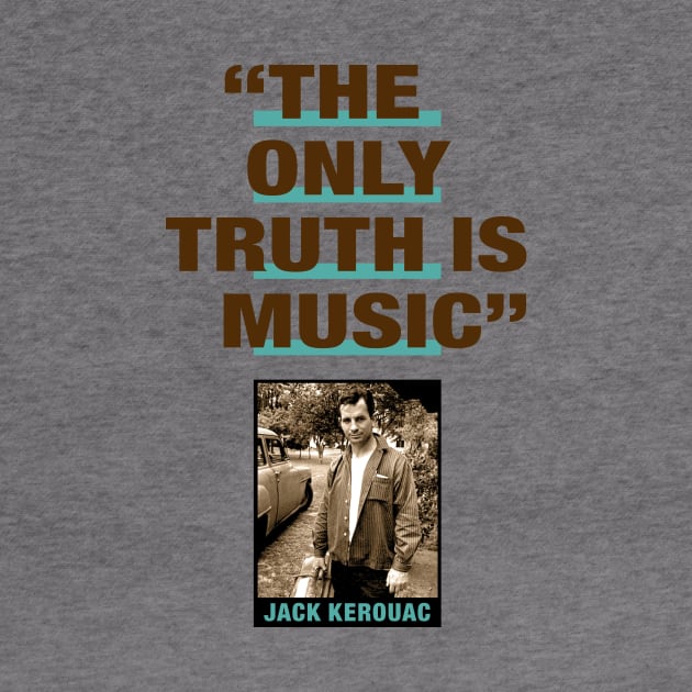 Jack Kerouac Quote - "The Only Truth Is Music" by PLAYDIGITAL2020